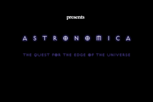 Astronomica: The Quest for the Edge of the Universe 0